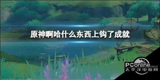 原神啊哈什么东西上钩了怎么达成 啊哈什么东西上钩了成就达成攻略